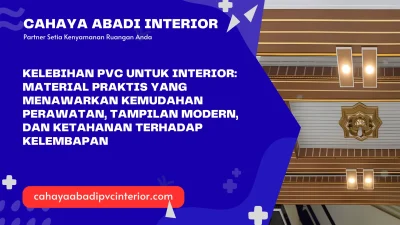 Kelebihan PVC untuk Interior: Material Praktis yang Menawarkan Kemudahan Perawatan, Tampilan Modern, dan Ketahanan terhadap Kelembapan