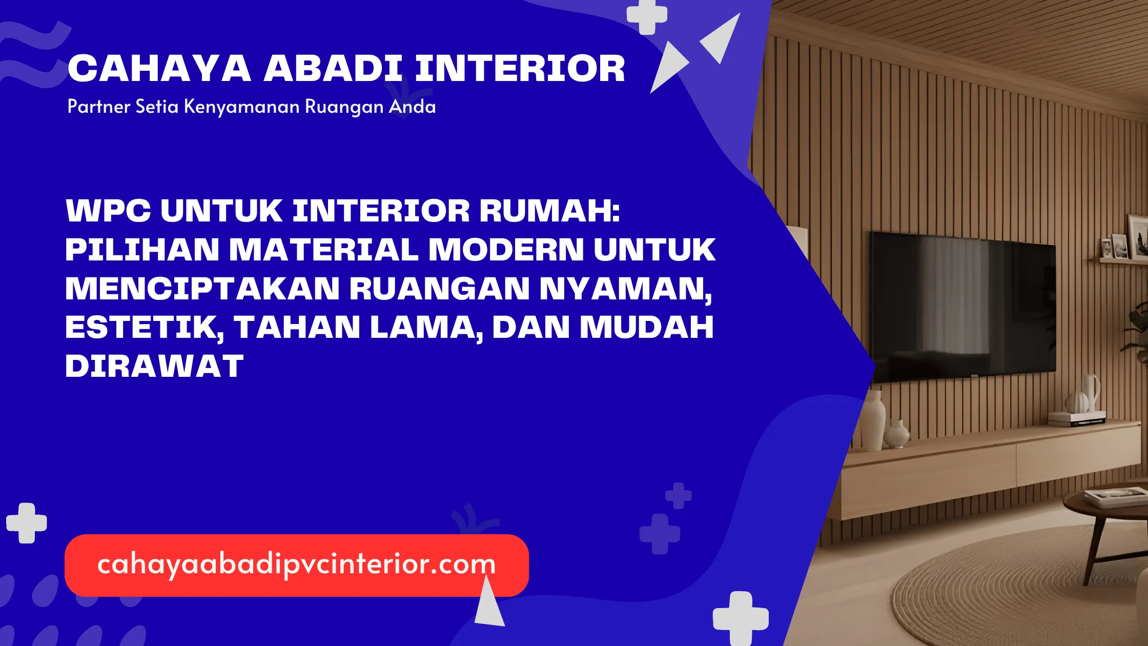 WPC untuk Interior Rumah: Pilihan Material Modern untuk Menciptakan Ruangan Nyaman, Estetik, Tahan Lama, dan Mudah Dirawat